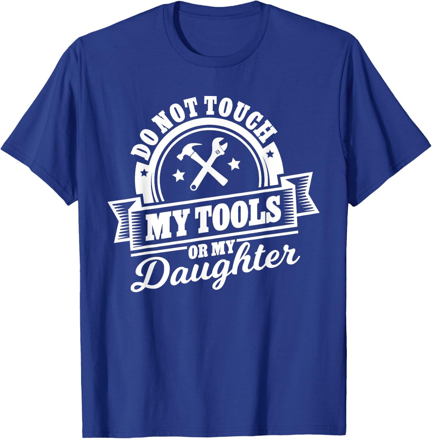 Do Not Touch My Tools Or My Daughter - Fathers Day Shirt T-Shirt - T-Shirt | Royal