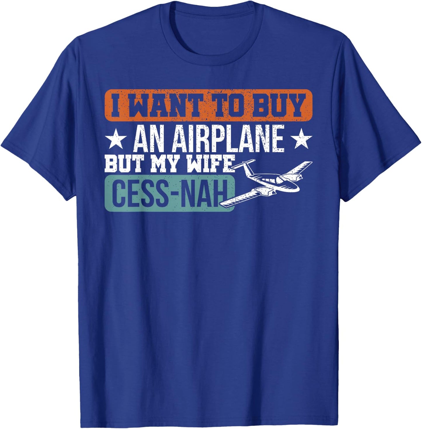 I Want To Buy An Airplane But My Wife Cess-Nah Pilot T-Shirt - T-Shirt | Royal