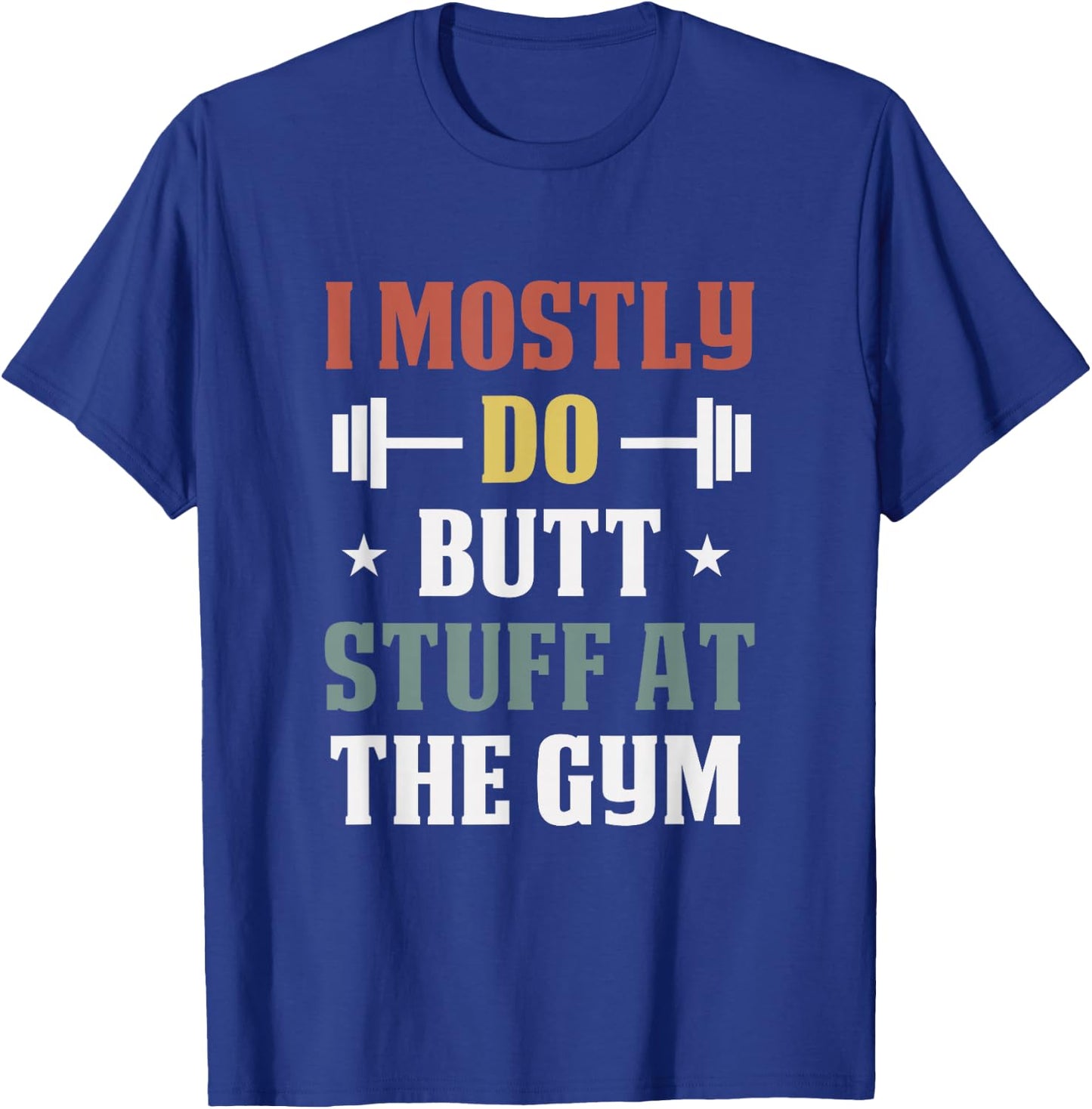 I Mostly Do Butt Stuff at the Gym Funny Fitness Exercise T-Shirt - T-Shirt | Royal