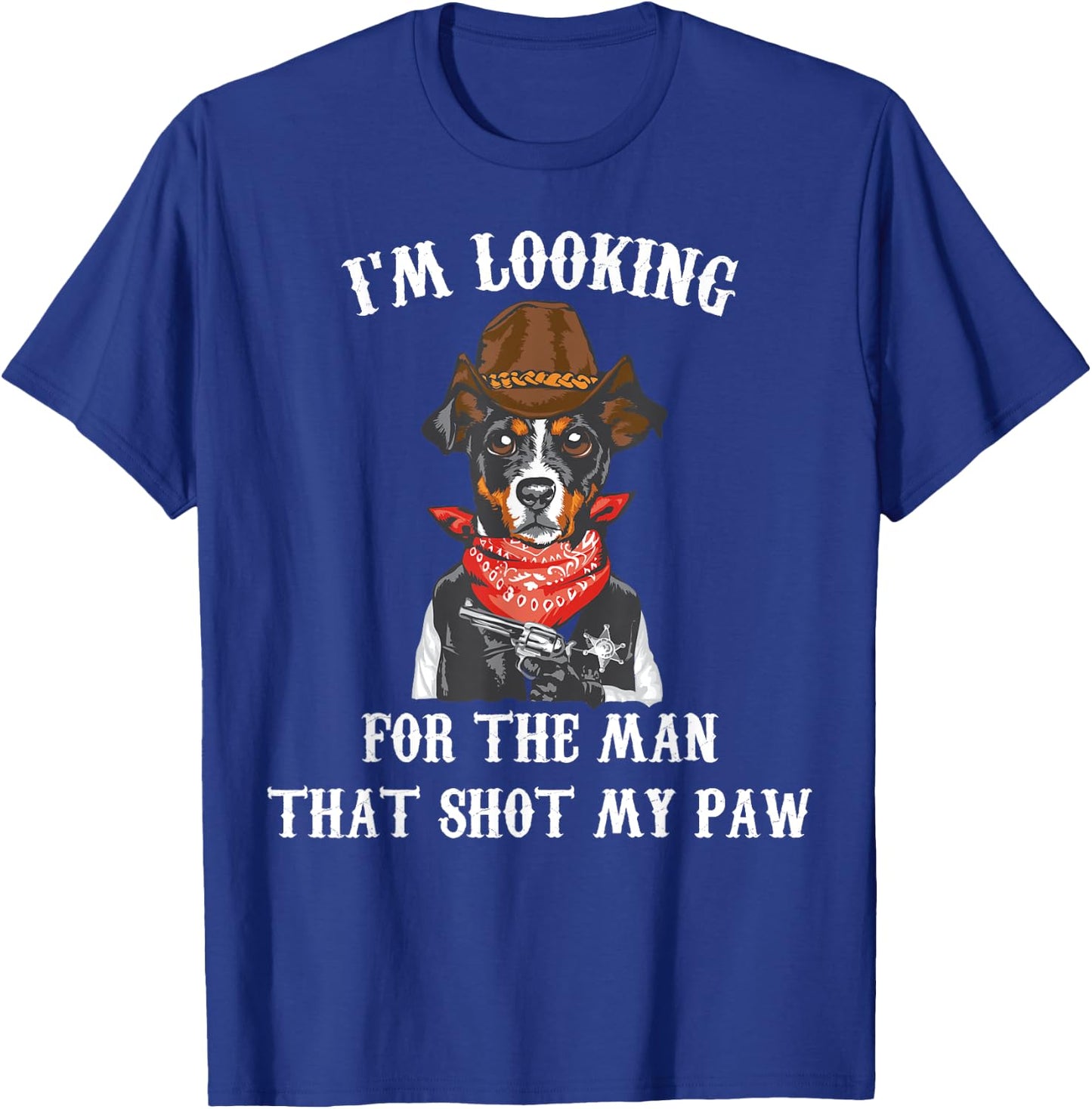 Cowboys - I'm Lookin For The Man That Shot My Paw - Cowboy T-Shirt - T-Shirt | Royal