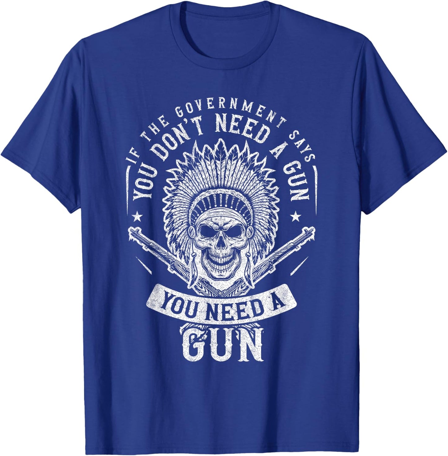 If The Government Says You Don't Need A Gun You Need A Gun T-Shirt - T-Shirt | Royal