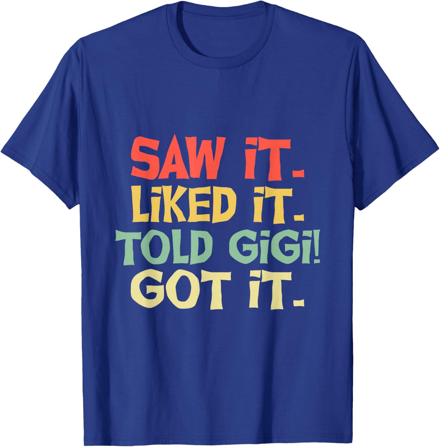 Saw It Liked It Told Gigi Got It Shirt Cute Mother Gift Kids T-Shirt - T-Shirt | Royal