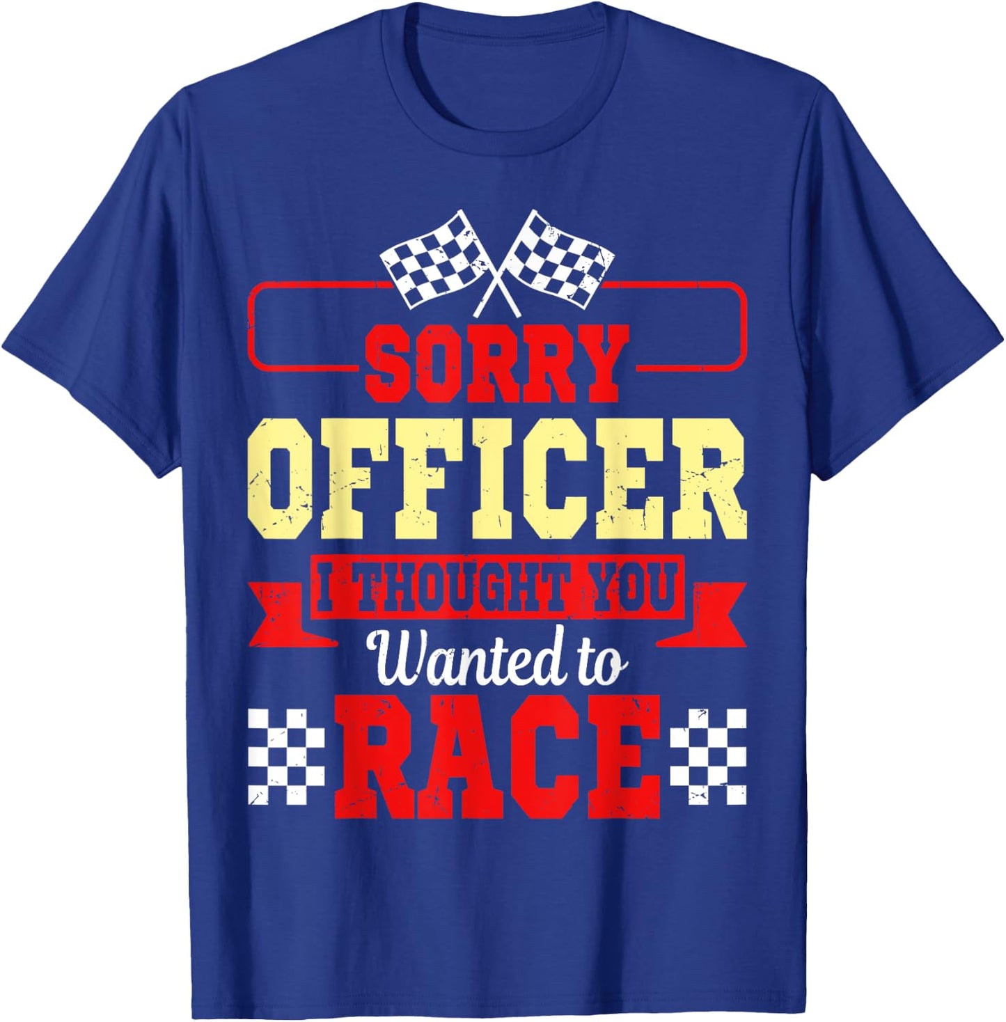 Sorry Officer I Thought You Wanted To Race Shirt Gift T-Shirt - T-Shirt | Royal