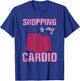 Funny Workout T Shirt - Shopping is My Cardio - Gift T-Shirt - T-Shirt | Royal