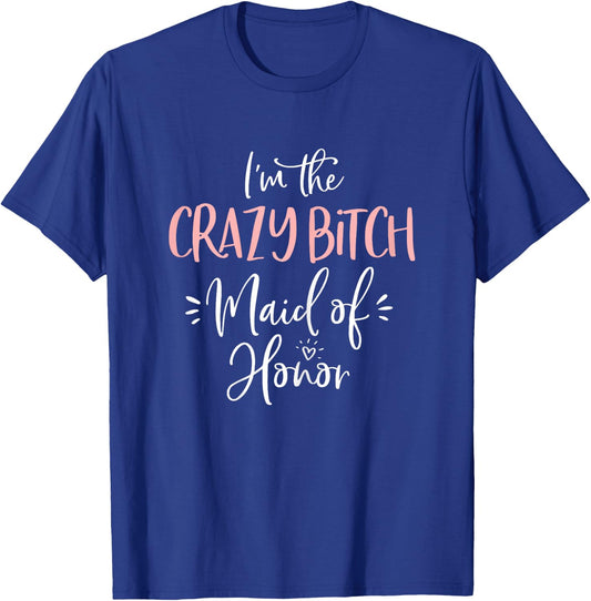 Crazy Bitch Maid of Honor Shirt Funny Matching Bachelorette T-Shirt - T-Shirt | Royal