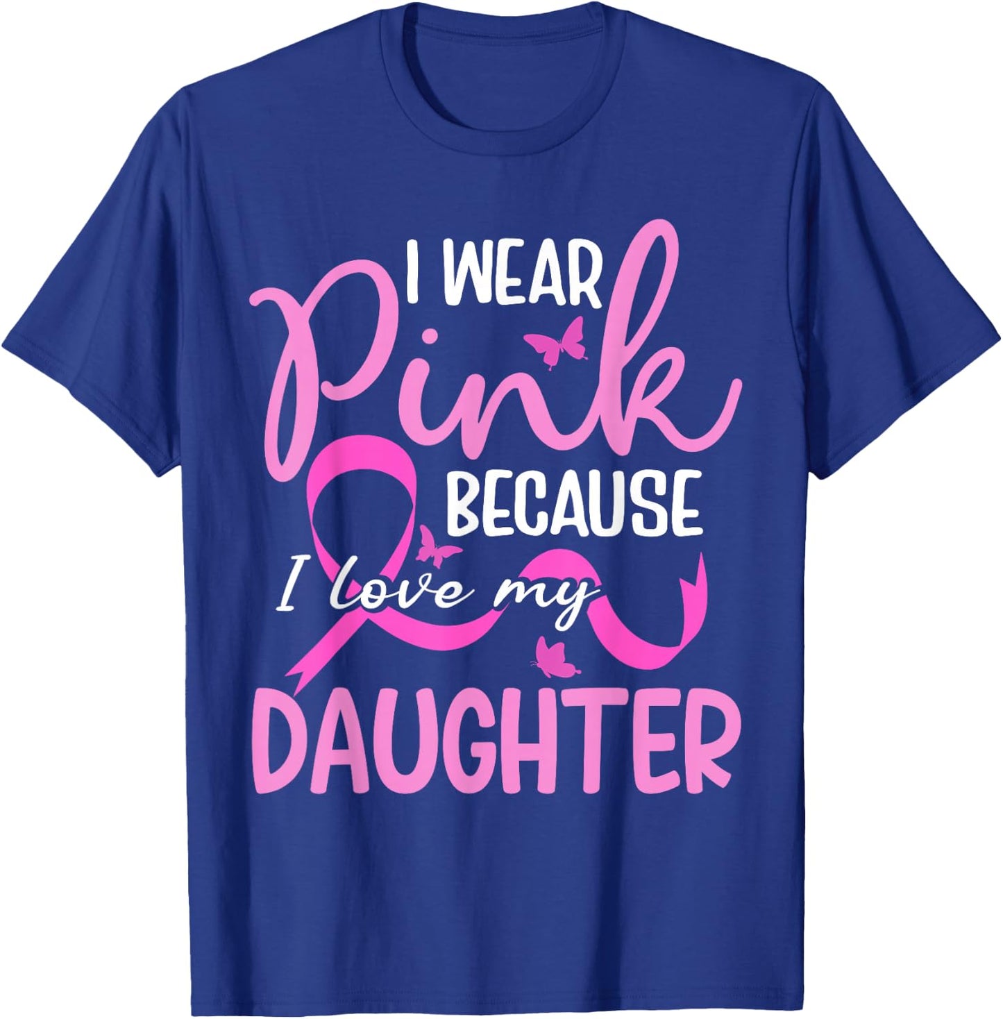 I Wear Pink Because I Love My Daughter Breast Cancer T-Shirt - T-Shirt | Royal