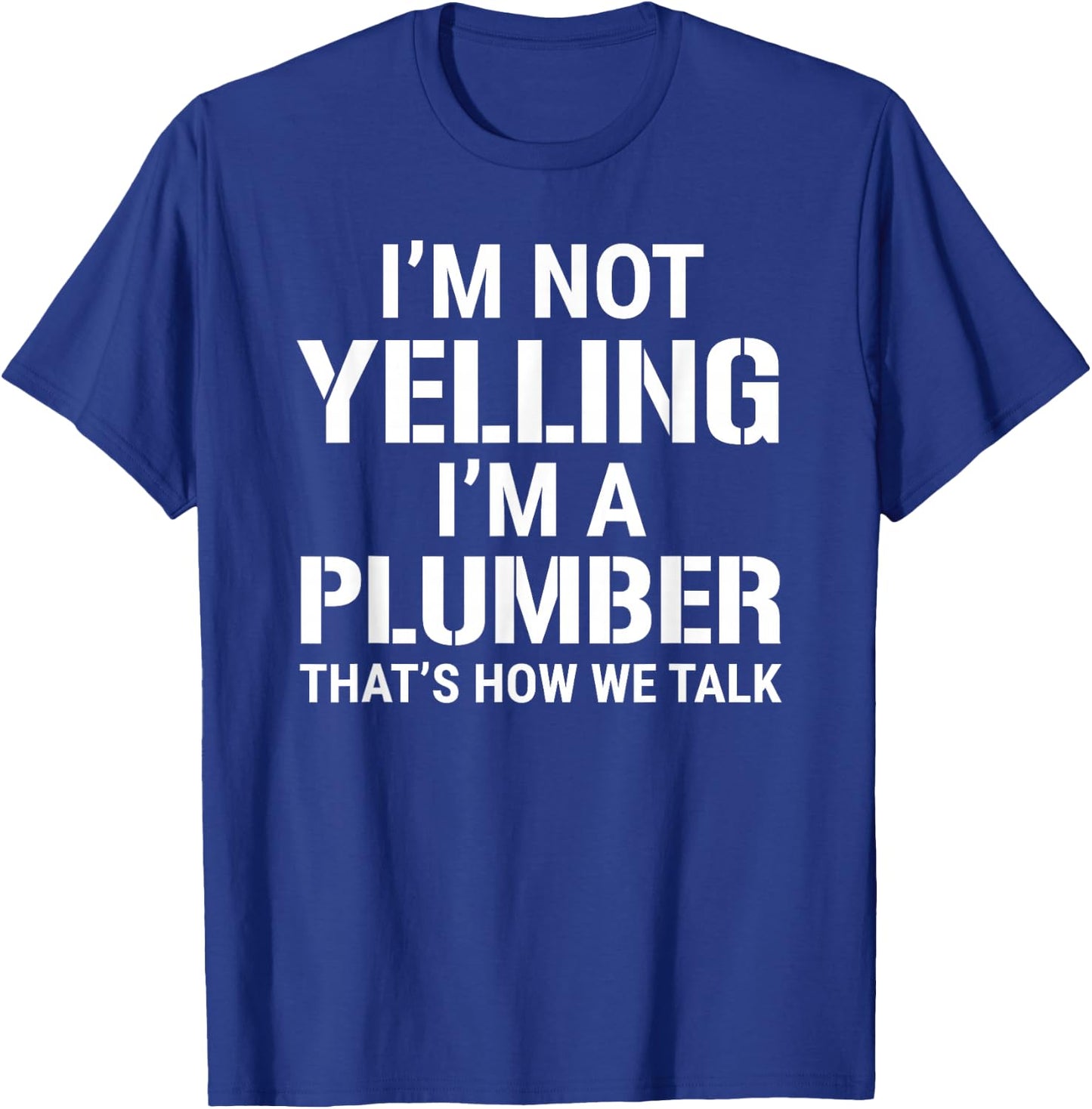 I'm Not Yelling I'm A Plumber Funny Plumbing Humor T-Shirt - T-Shirt | Royal