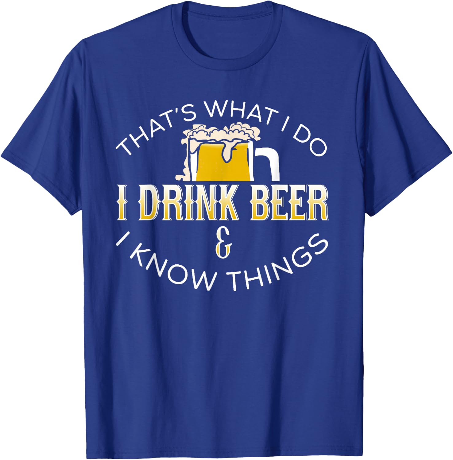 That's What I Do, I Drink Beer & I Know Things T-Shirt - T-Shirt | Royal