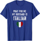 Pray For Me My Husband Is Italian Funny Saying Italia Flag T-Shirt - T-Shirt | Royal