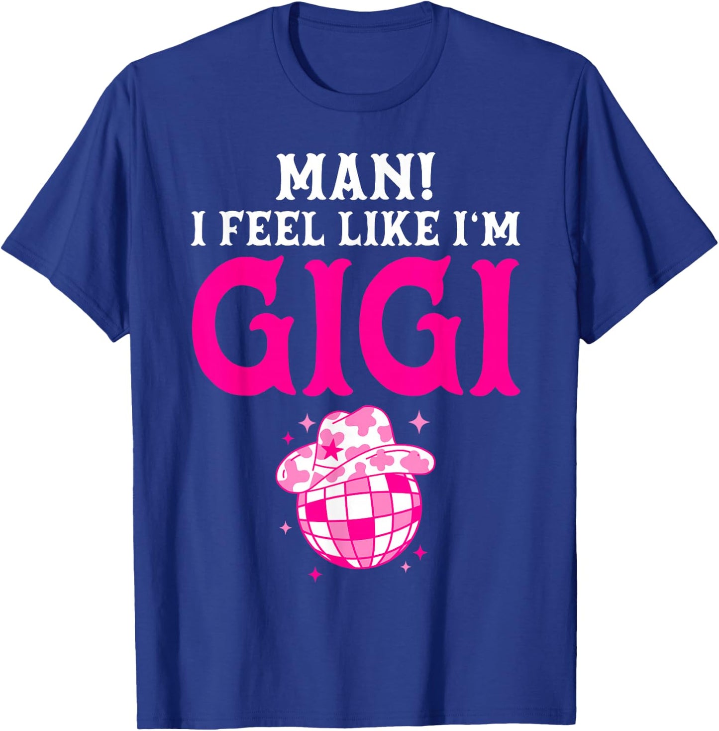 Man I Feel Like I'm Gigi Birthday Cowgirl Matching Family T-Shirt - T-Shirt | Royal