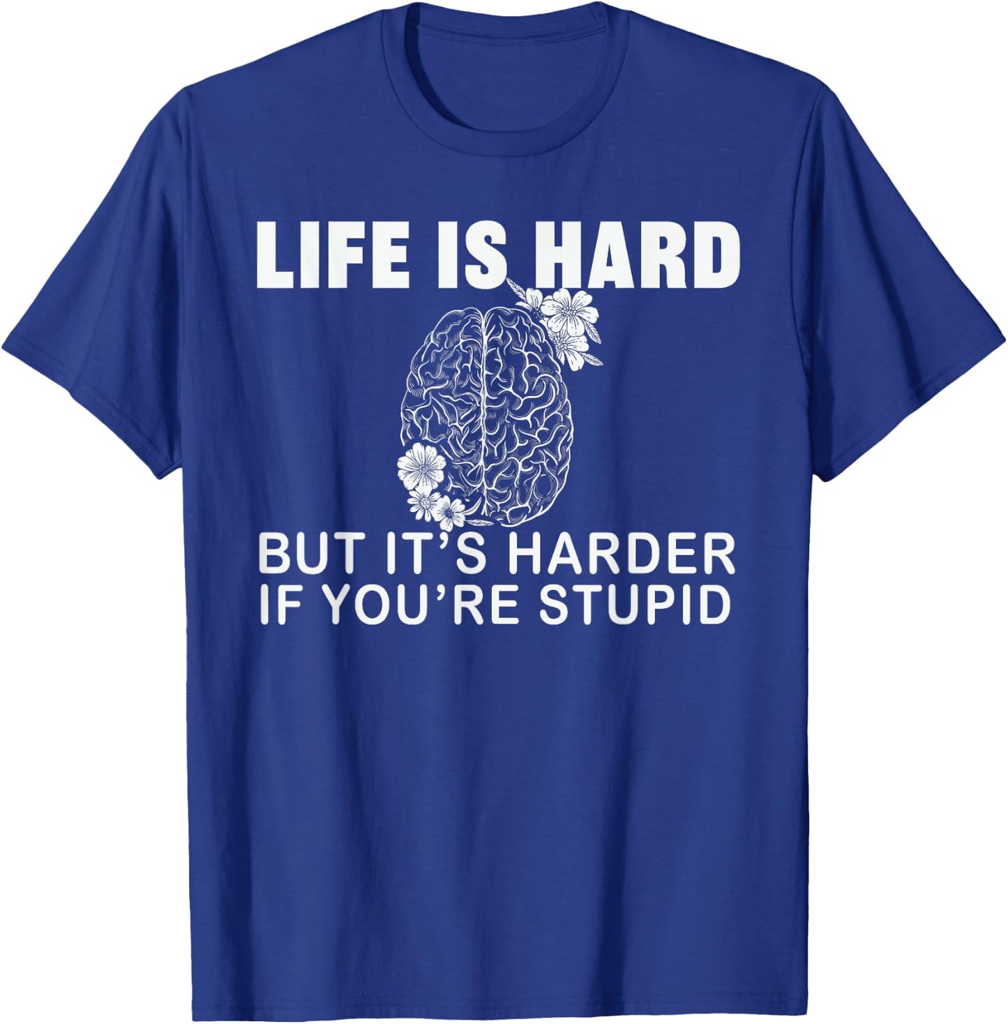 Life Is Hard but Harder If You're Stupid, Stupid People T-Shirt - T-Shirt | Royal