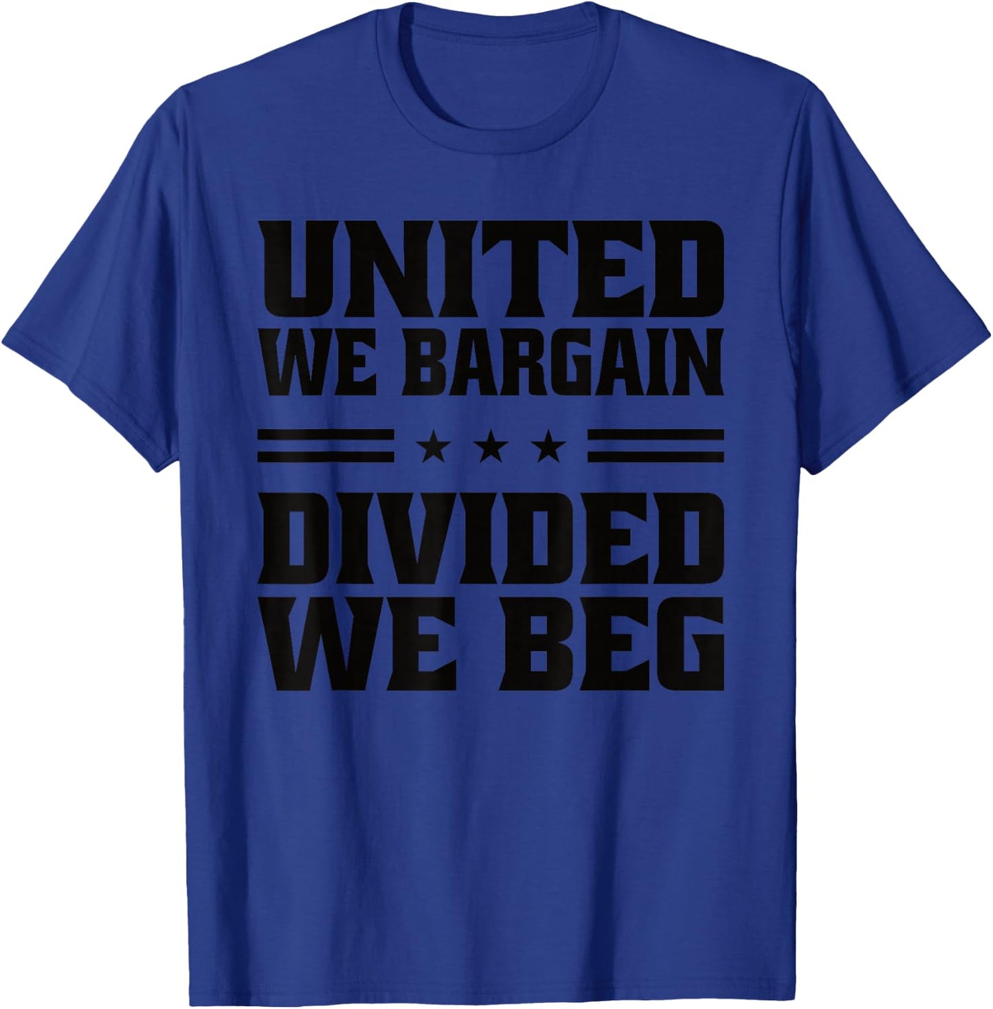 United We Bargain Divided We Beg Labor Union Workers T-Shirt - T-Shirt | Royal