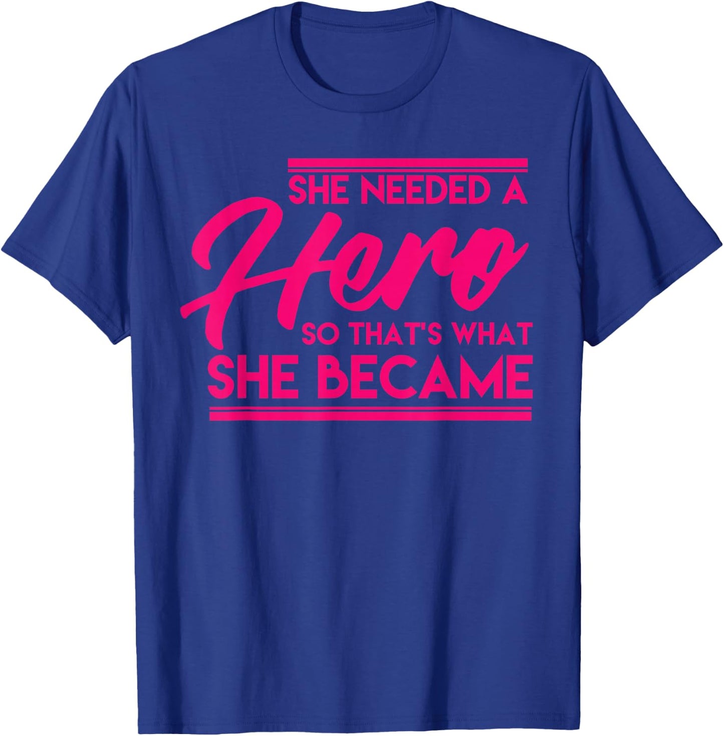 She Needed A Hero So Thats What She Became Shirt Gift T-Shirt - T-Shirt | Royal