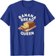 Banana Bread Queen Bakers and Dessert Fans T-Shirt - T-Shirt | Royal