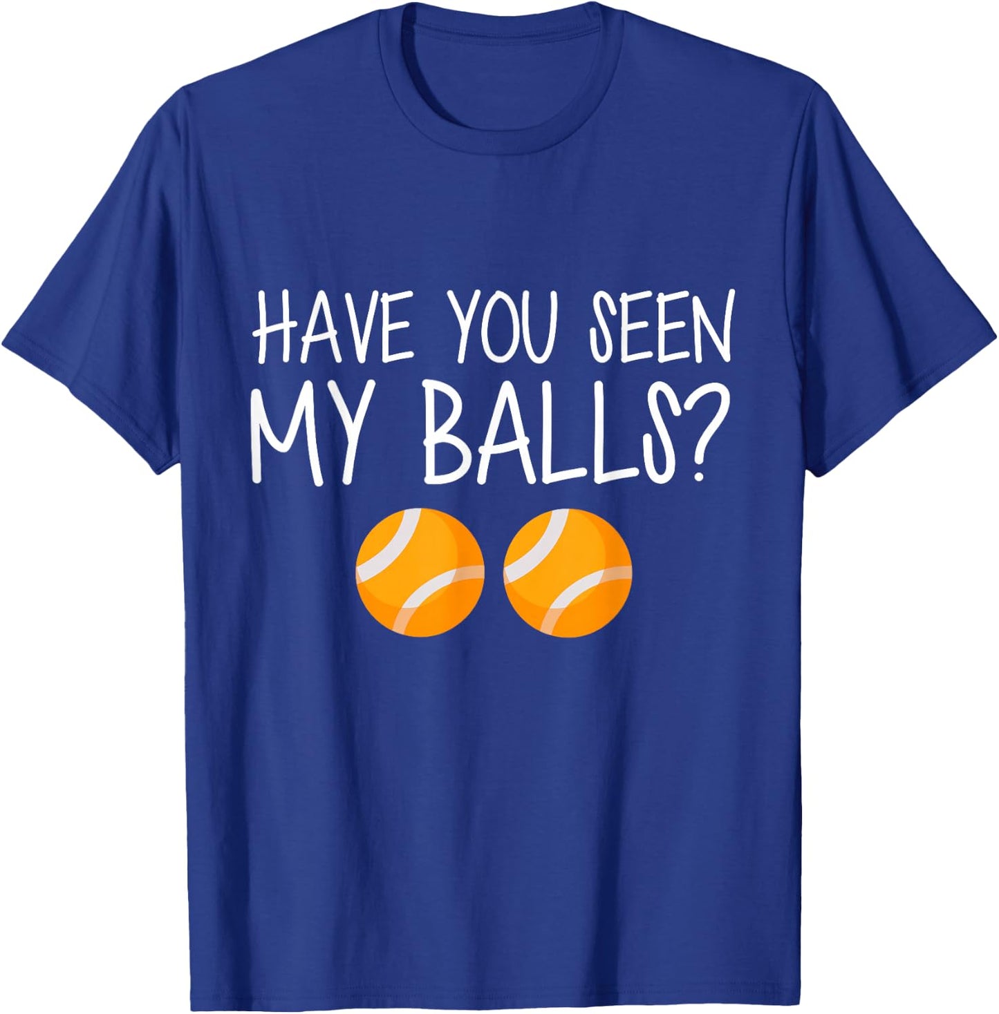 Have You Seen My Balls T-Shirt - T-Shirt | Royal