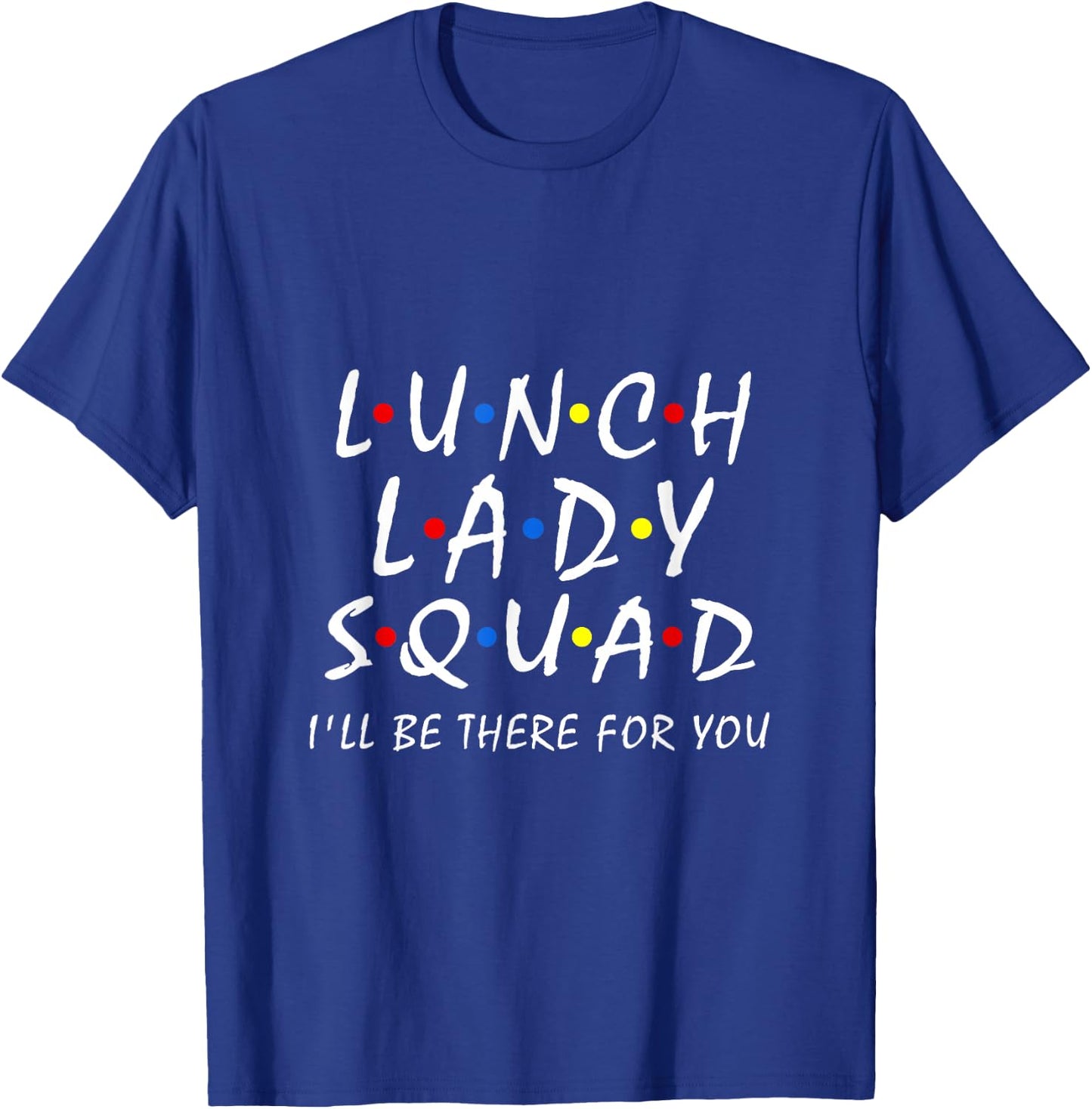 Lunch Lady Squad i'll be there for you Cafeteria Worker Team T-Shirt - T-Shirt | Royal