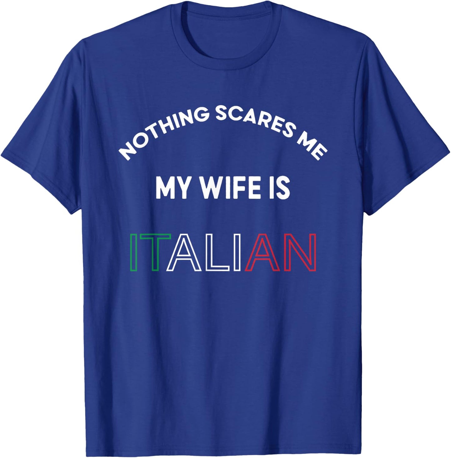 Nothings Scares Me My Wife is Italian Italy Food Lover Funny T-Shirt - T-Shirt | Royal
