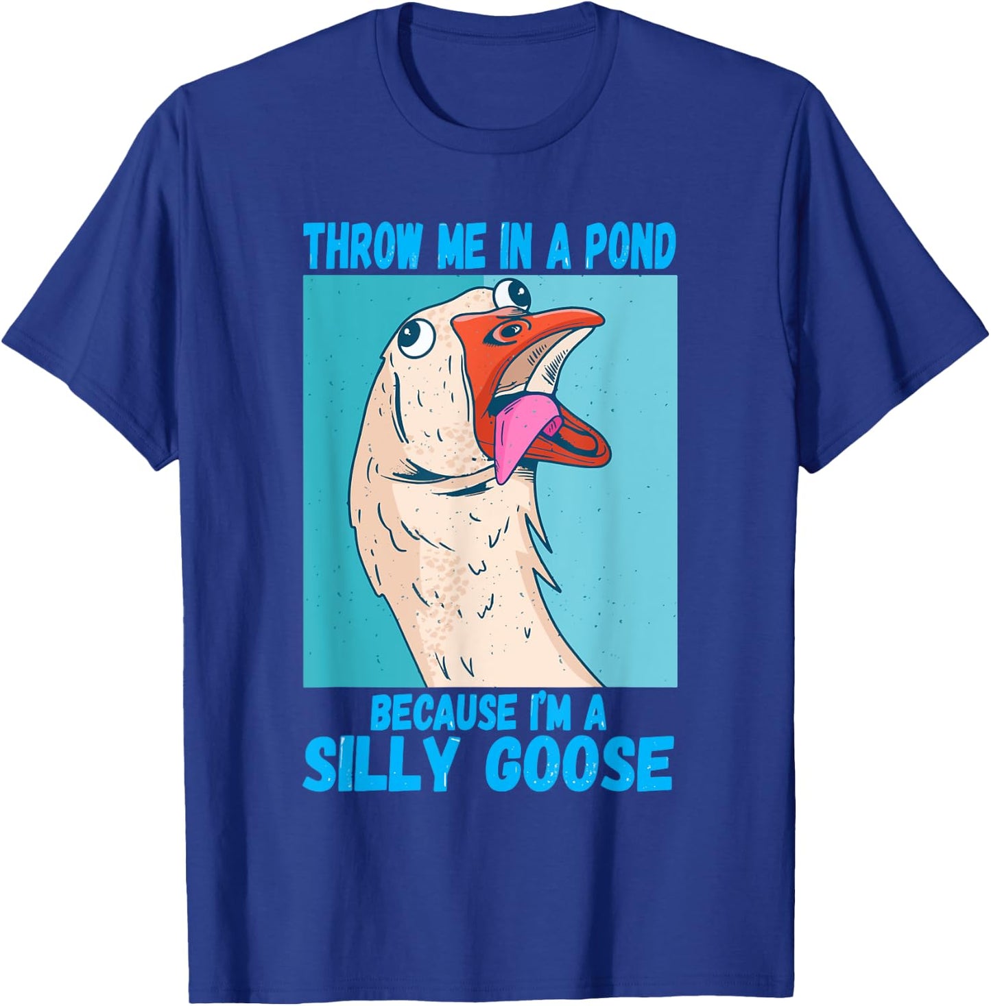 Throw Me In A Pond Because I'm A Silly Goose T-Shirt - T-Shirt | Royal