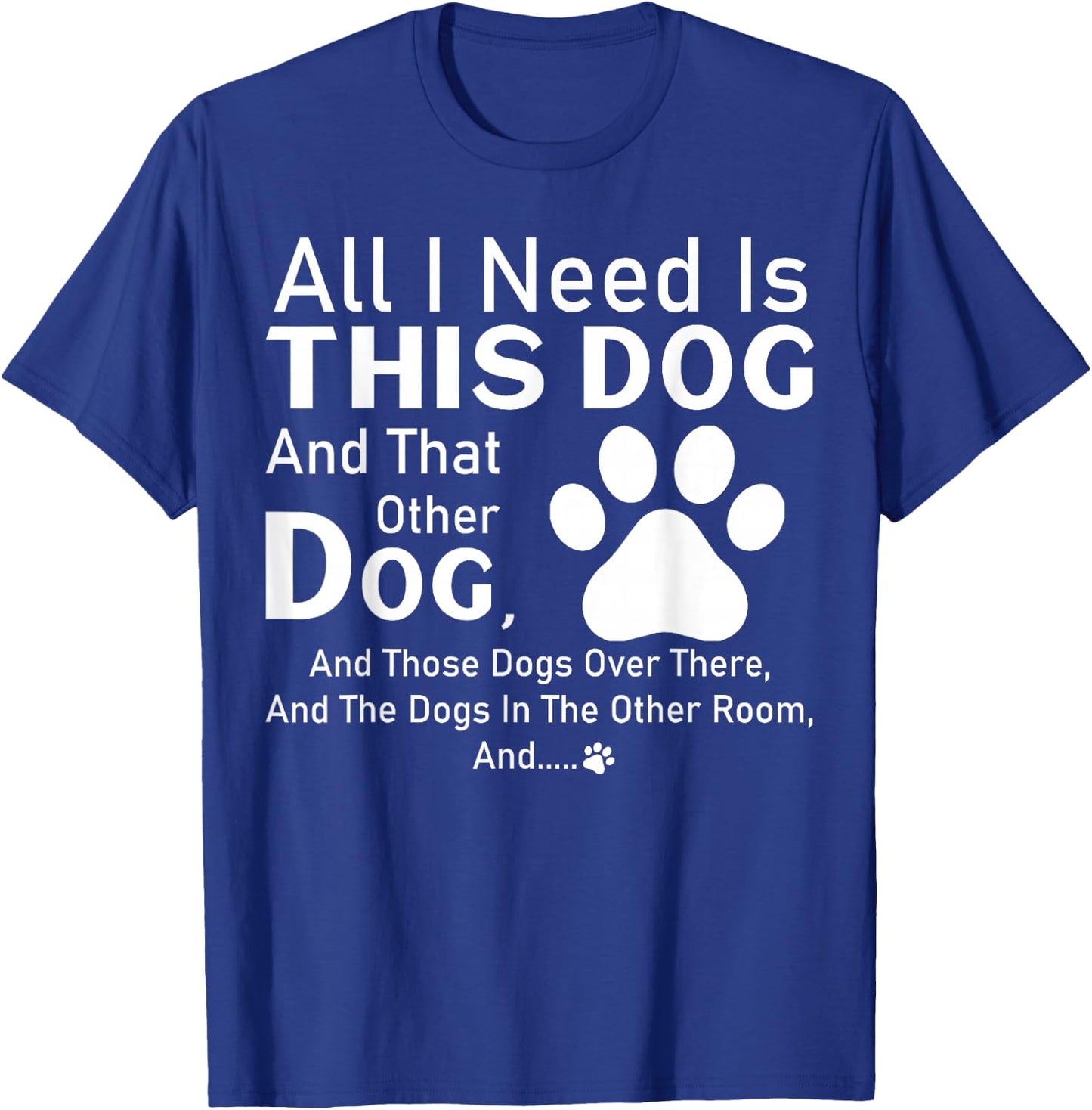 All I need is this dog and that other dog and those dogs T-Shirt - T-Shirt | Royal