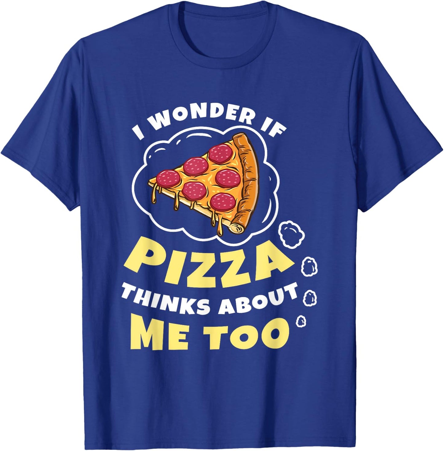 I Wonder if Pizza Thinks About Me Too Pizza Lover T-Shirt - T-Shirt | Royal