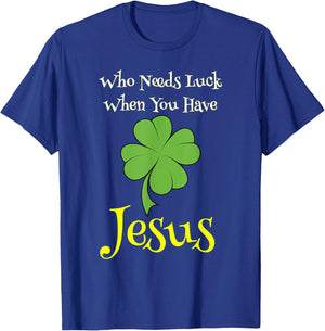 St. Patrick's Day Shirt Who Needs Luck When You Have Jesus T-Shirt - T-Shirt | Royal