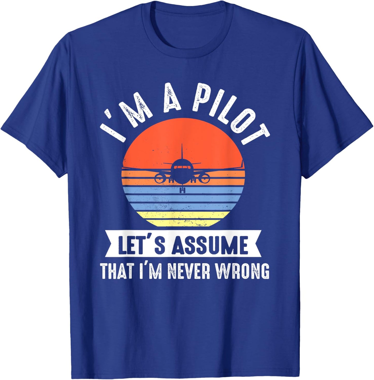 I'm a Pilot lets assume that I'm never wrong Airplane Gift T-Shirt - T-Shirt | Royal