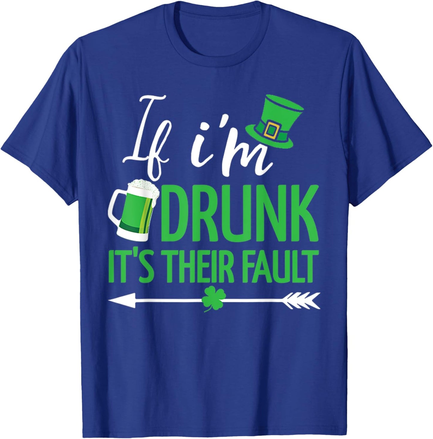 If I'm Drunk it's Their Fault Funny St Patricks Day Drinking T-Shirt - T-Shirt | Royal