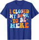 I Closed My Book To Be Here Groovy Reading Books Bookworm T-Shirt - T-Shirt | Royal