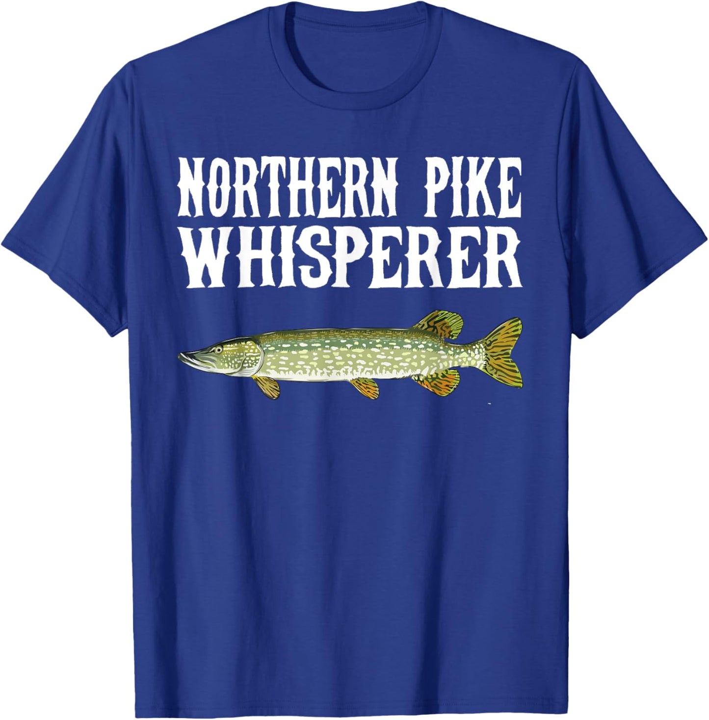 Northern Pike Whisperer Funny Fish Lover T-Shirt - T-Shirt | Royal