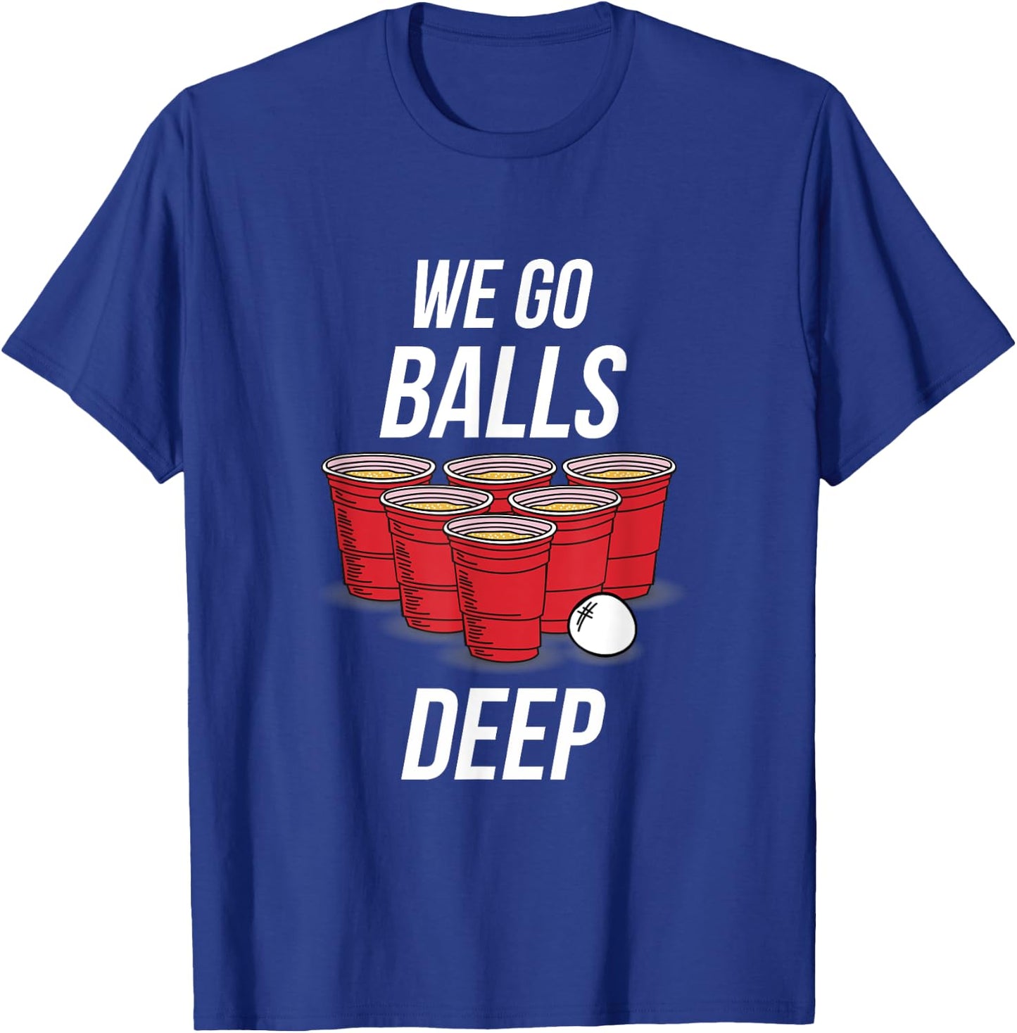 We Go Balls Deep Shirt - Funny Beer Pong Games T-Shirt - T-Shirt | Royal