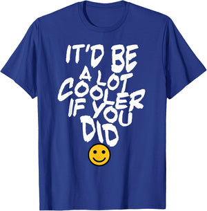 It’d Be A Lot Cooler If You Did T-Shirt - T-Shirt | Royal
