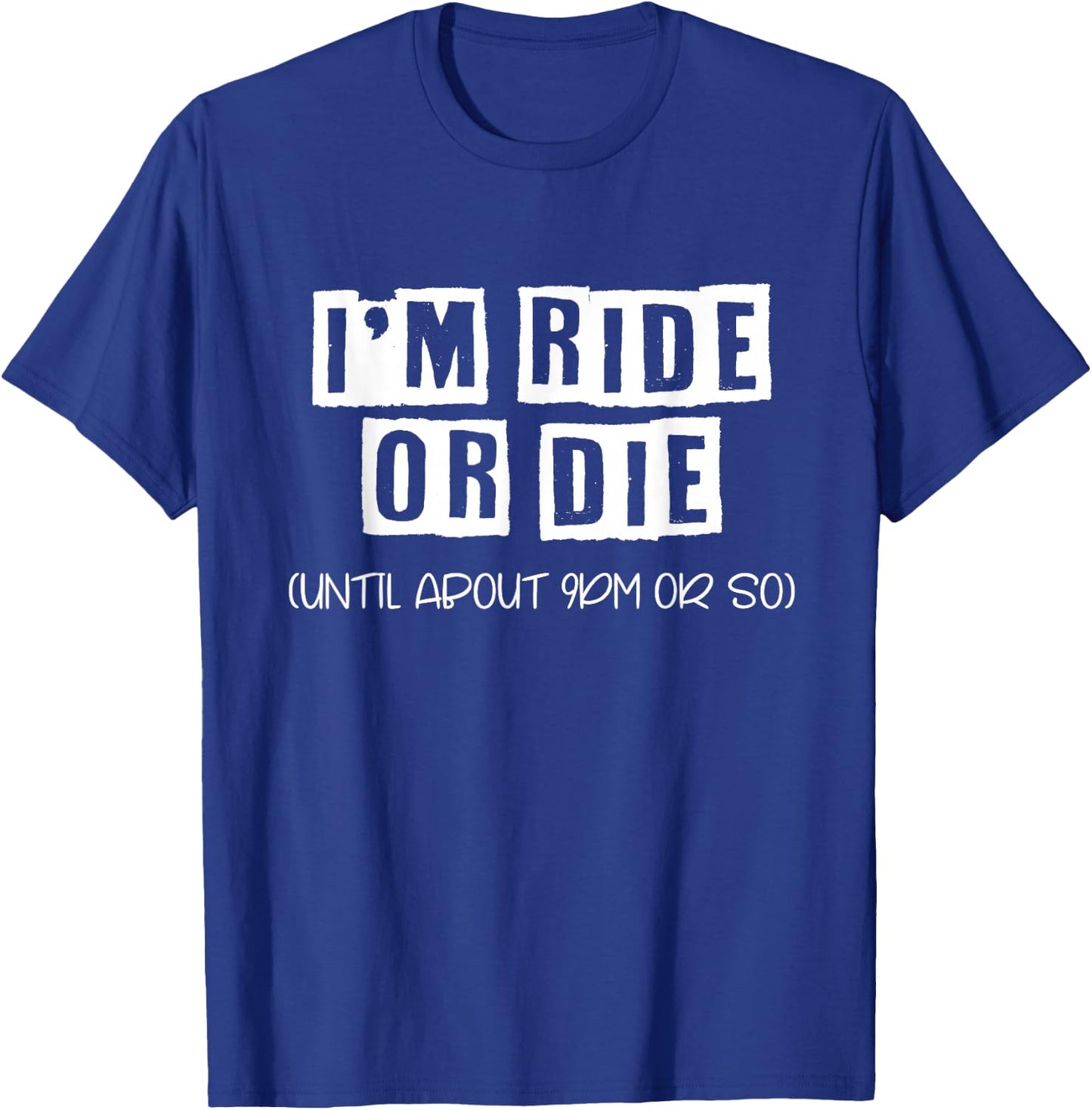 I'm Ride or Die Until About 9PM Or So T-Shirt - T-Shirt | Royal