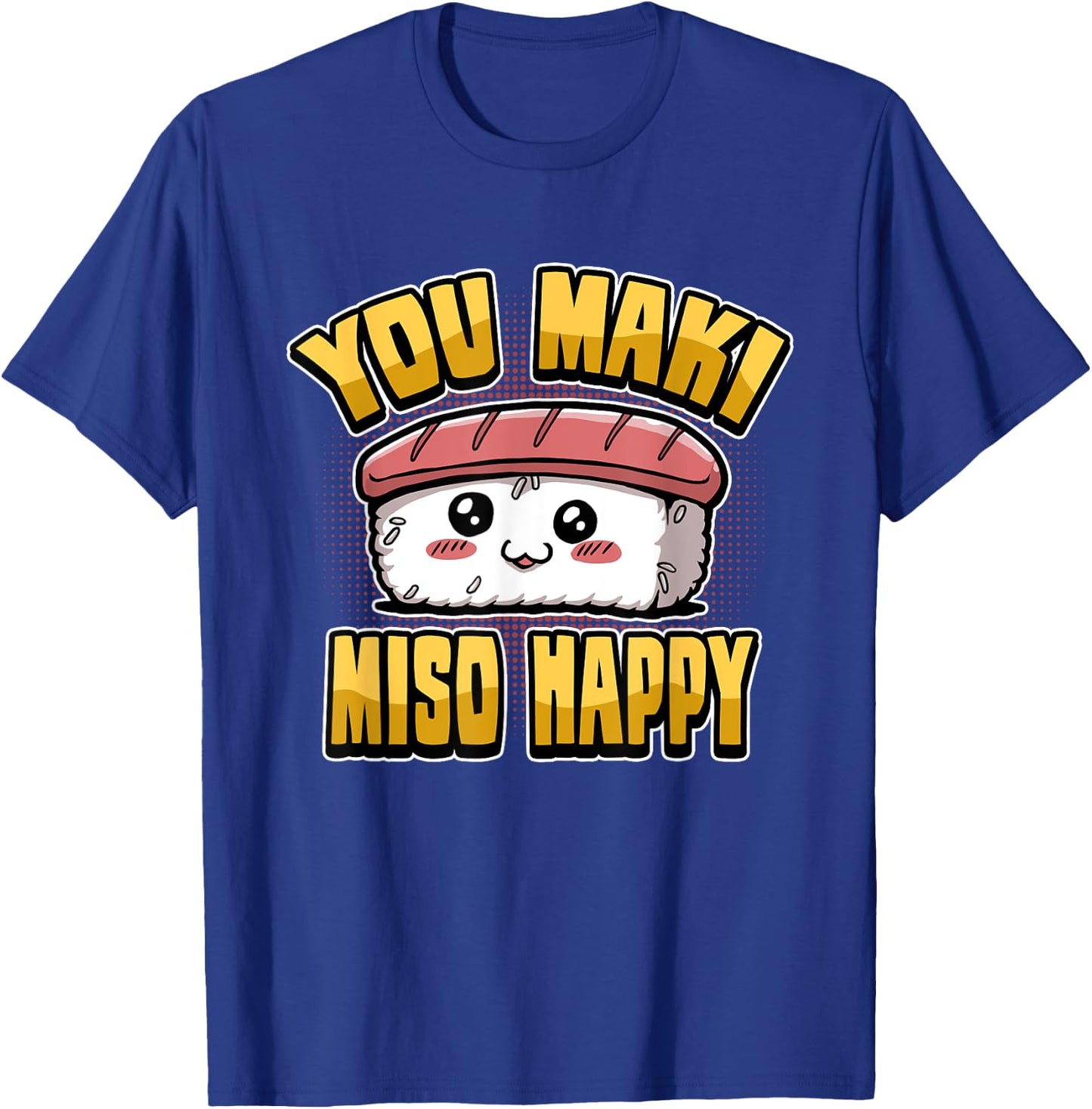 Funny You Maki Miso Happy Japanese Sushi Food Saying T-Shirt - T-Shirt | Royal