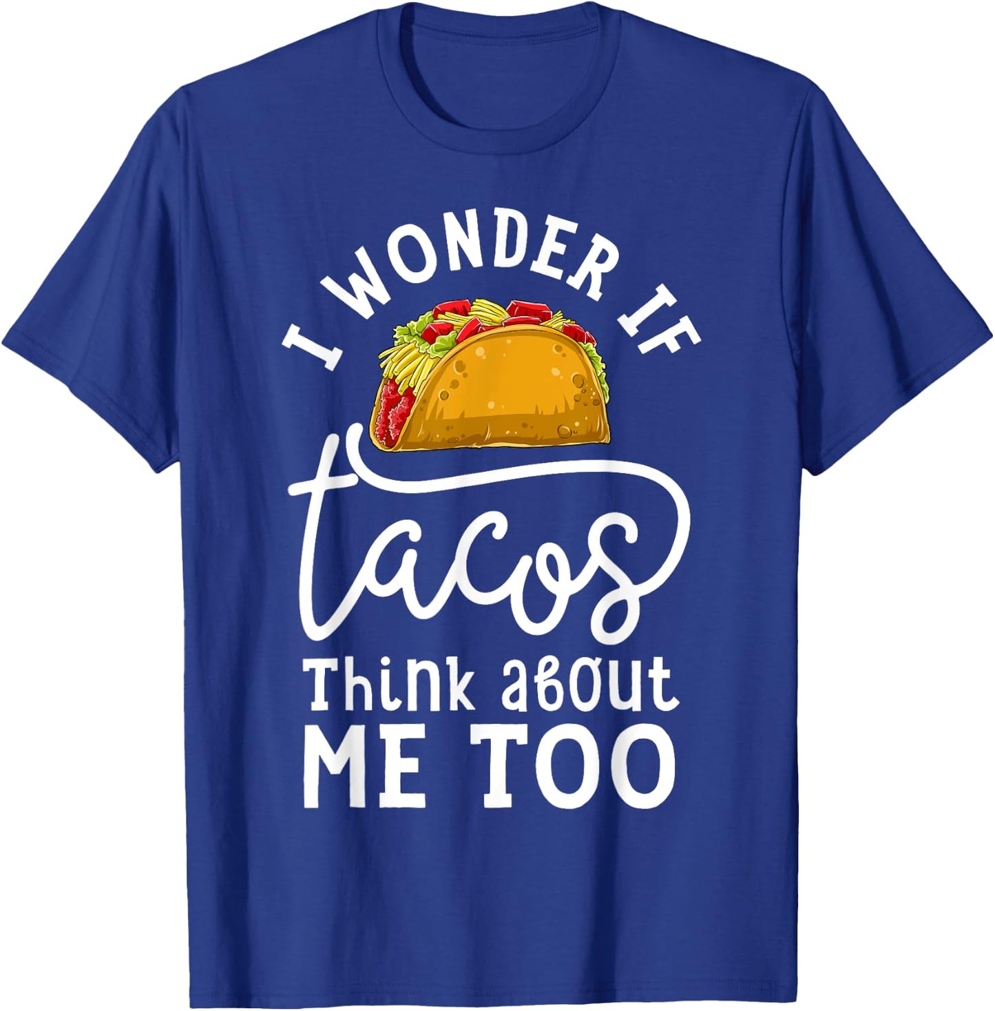I Wonder If Tacos Think About Me Too T shirt Women Men Kids T-Shirt - T-Shirt | Royal