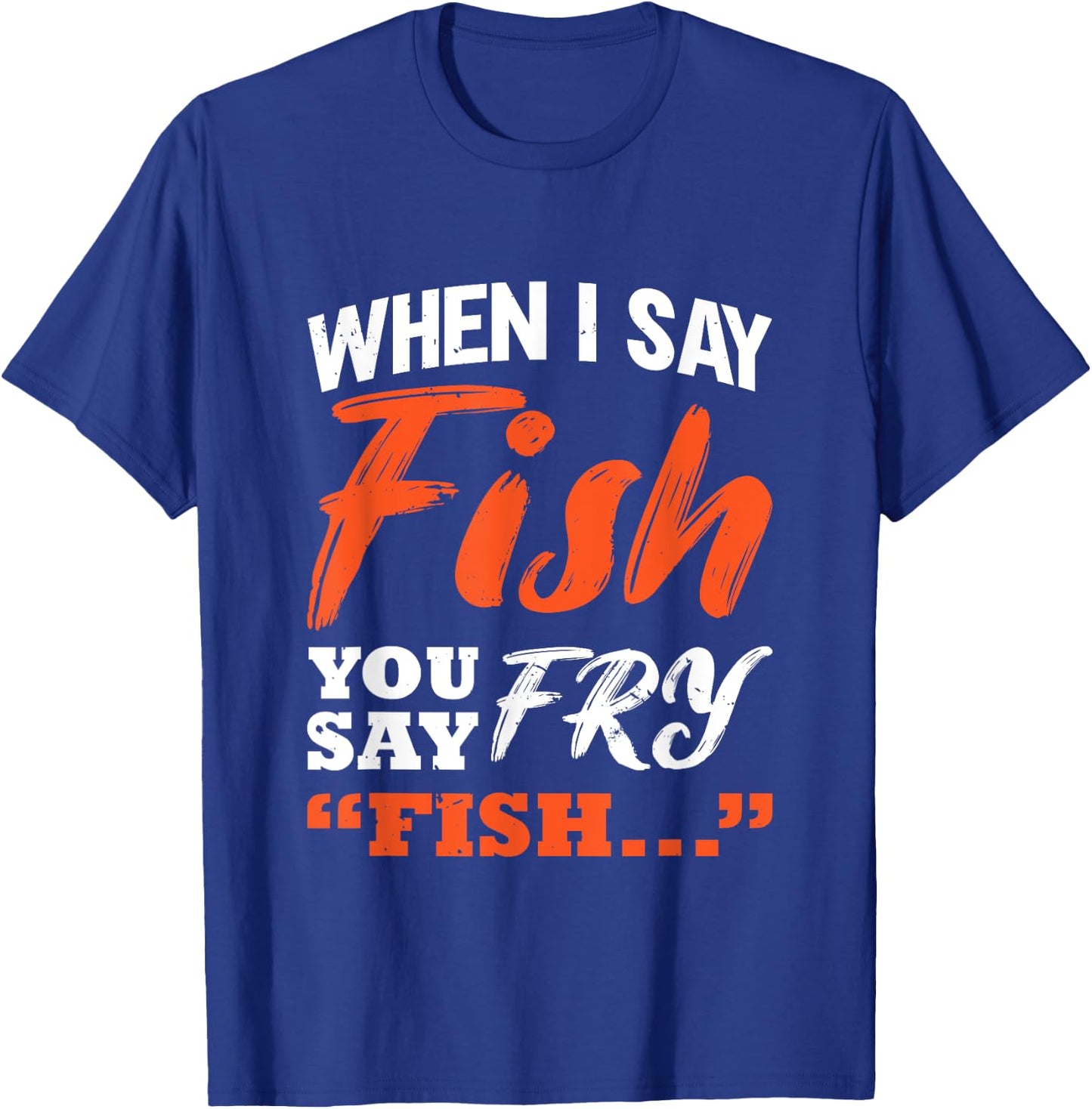 When I Say Fish You Say Fry | Fishing T-Shirt - T-Shirt | Royal