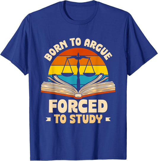 Born To Argue Forced To Study Lawyer Attorney Law Advocate T-Shirt - T-Shirt | Royal