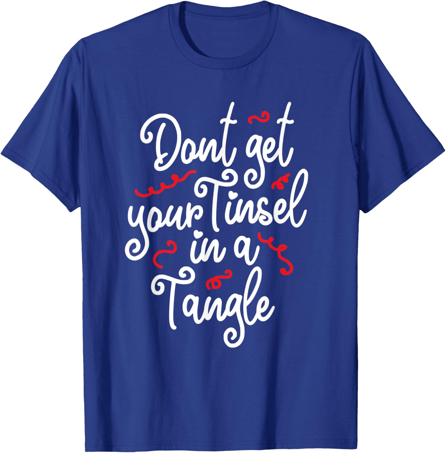 Don't Get Your Tinsel in a Tangle Ugly Christmas Xmas T-Shirt - T-Shirt | Royal