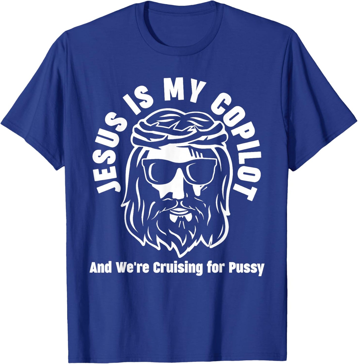 Jesus Is My Copilot and We're Cruising for Pussy T-Shirt - T-Shirt | Royal