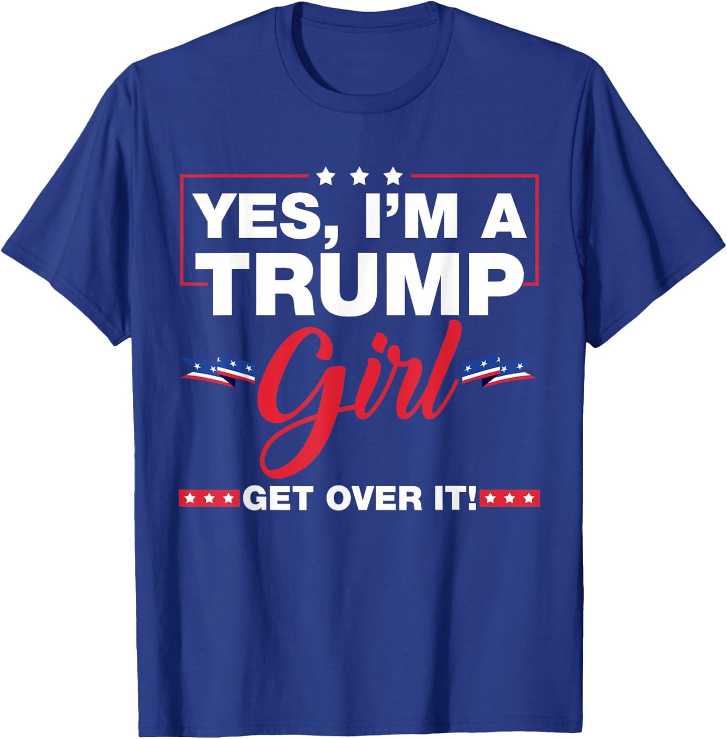 Yes I'm A Trump Girl Get Over It Trump 2024 Election Gifts T-Shirt - T-Shirt | Royal