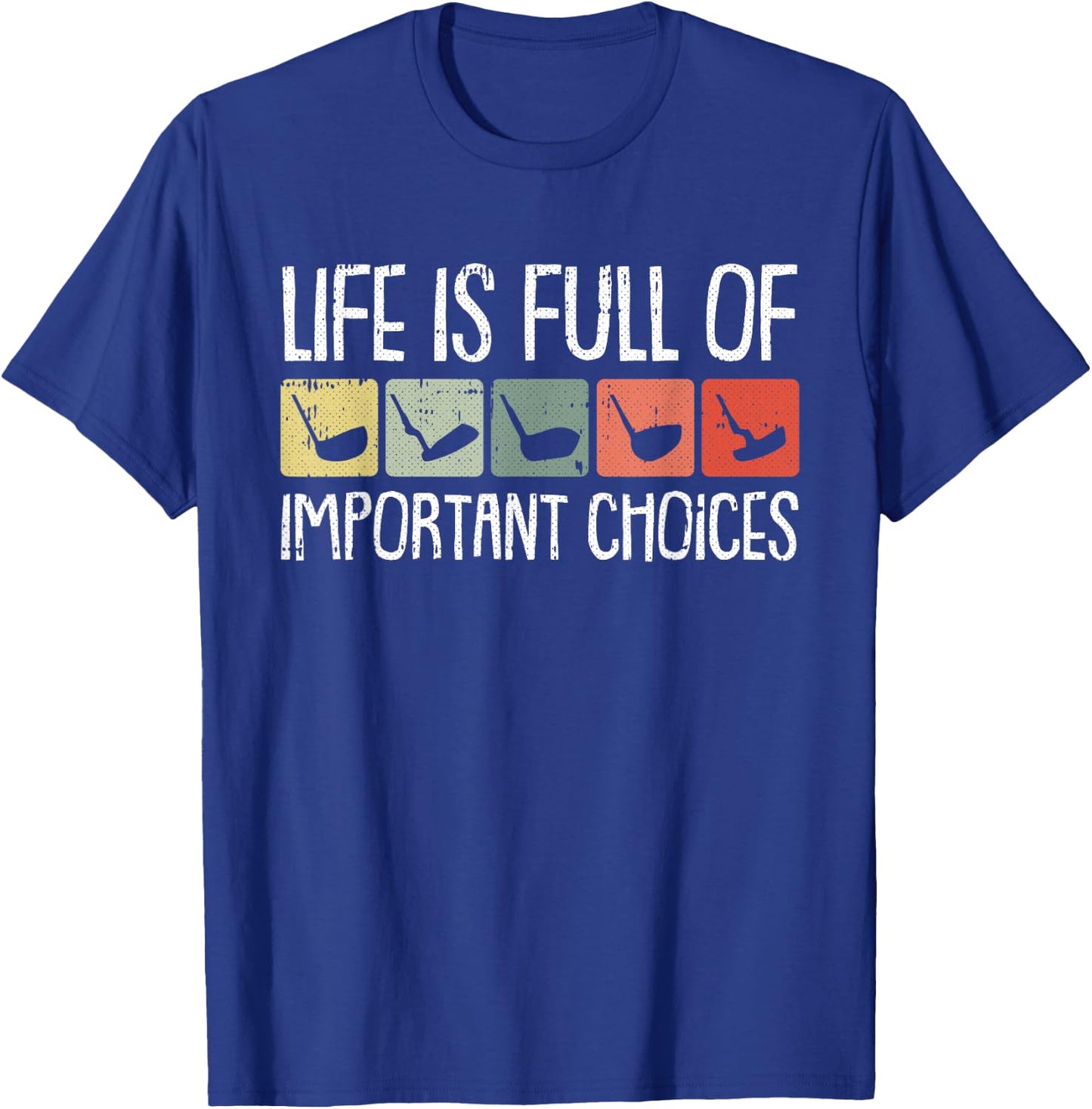 Life Is Full Of Important Choices Golf Club Golfing Golfer T-Shirt - T-Shirt | Royal