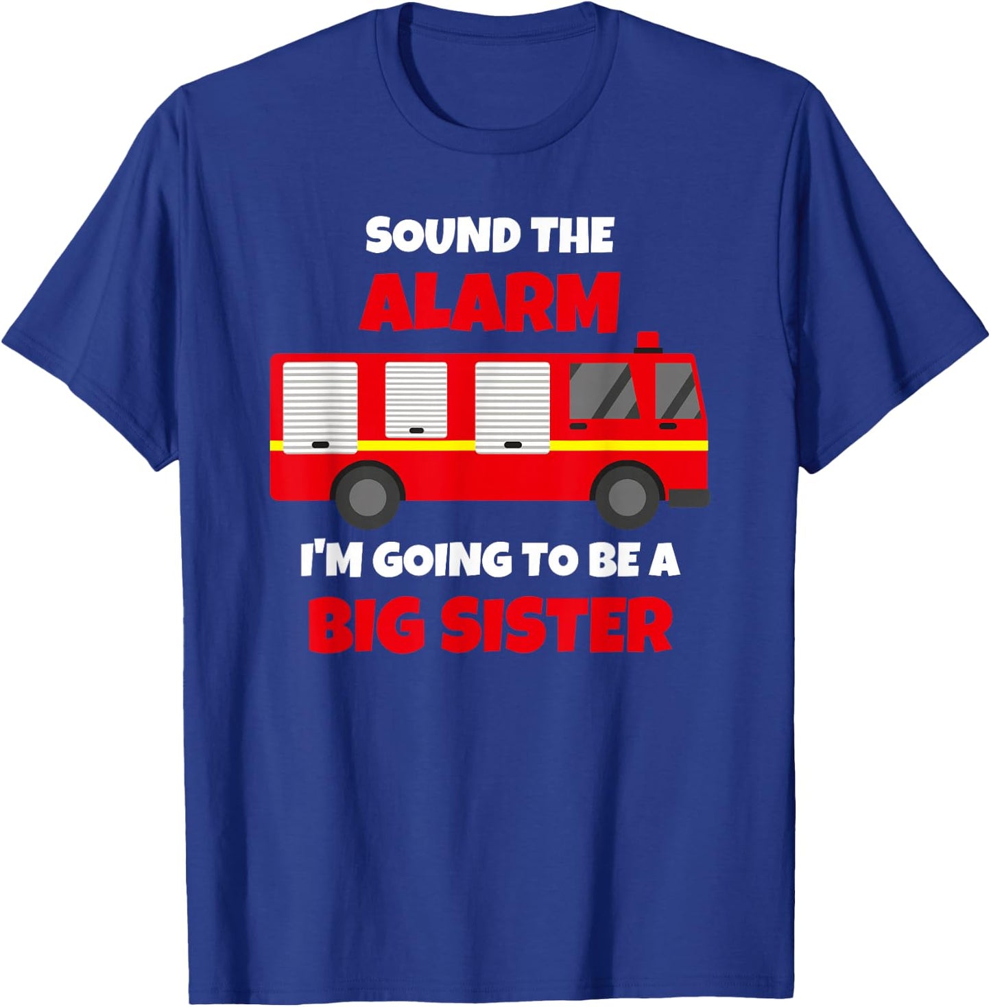Sound The Alarm I'm Going To Be A Big Sister Firetruck T-Shirt - T-Shirt | Royal