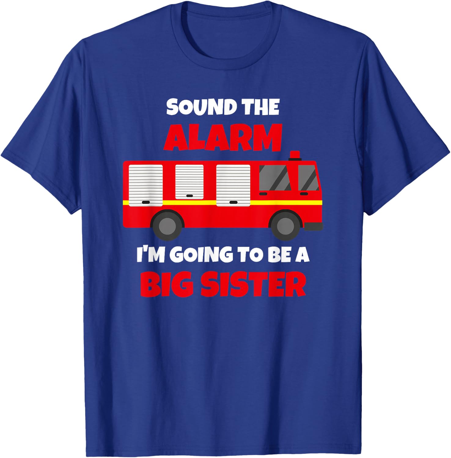 Sound The Alarm I'm Going To Be A Big Sister Firetruck T-Shirt - T-Shirt | Royal