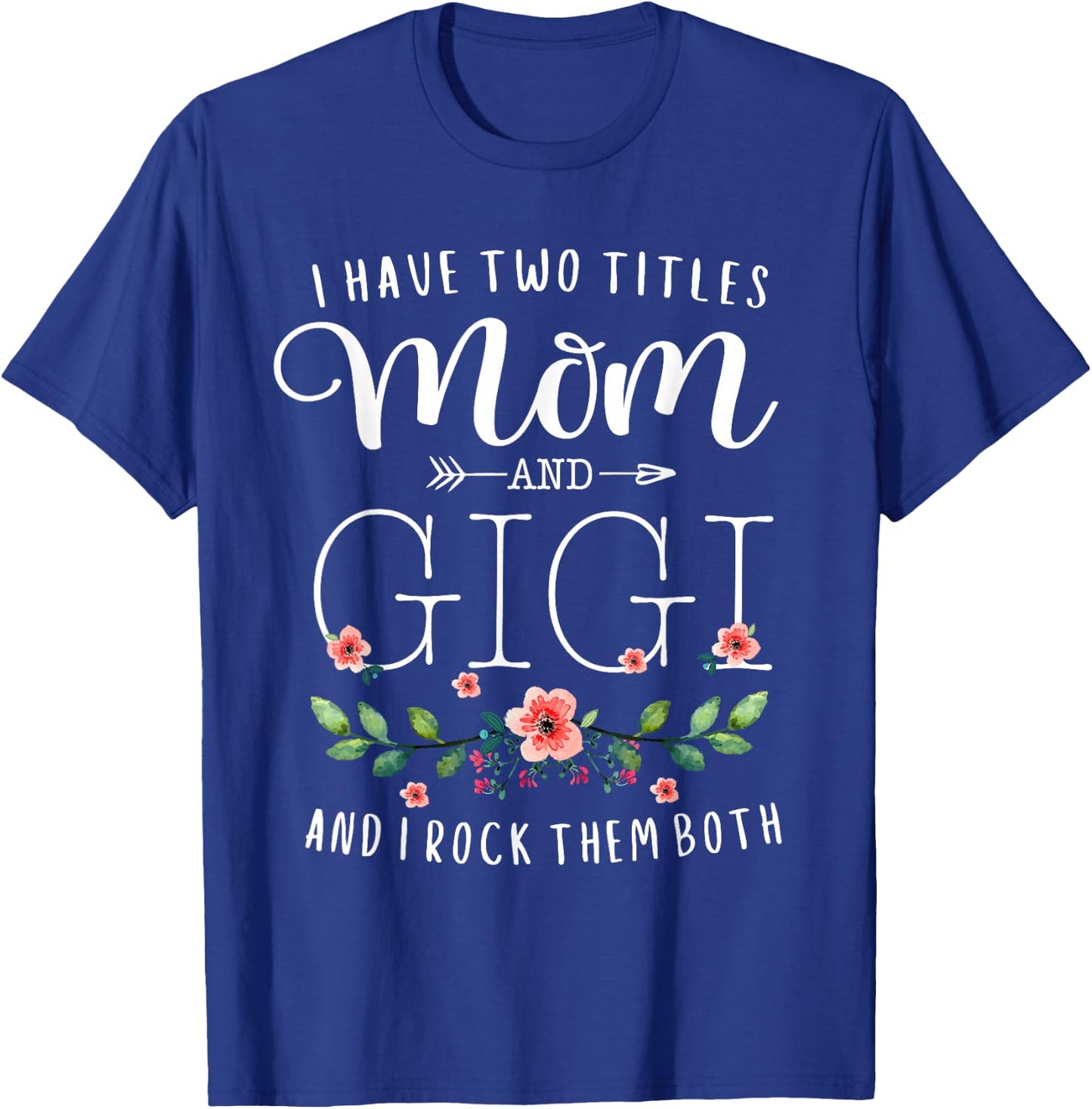 I have two titles Mommy and Gigi I Rock Them Both Floral T-Shirt - T-Shirt | Royal