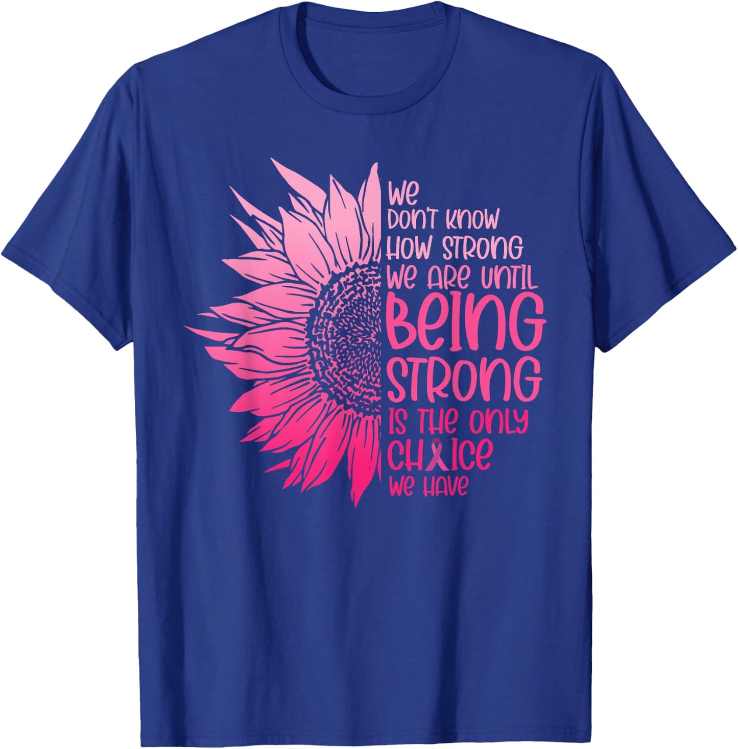 We Don't Know How Strong We Are Until Cancer Awareness T-Shirt - T-Shirt | Royal