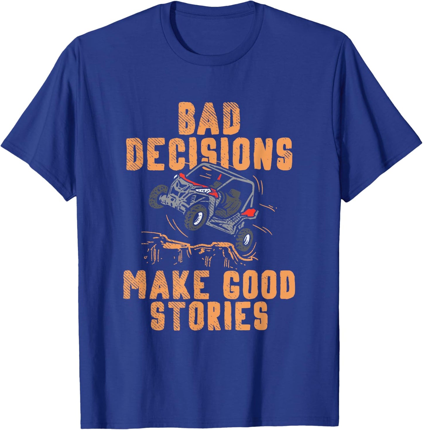 Bad Decisions Good Stories Four Wheeler Quad Off-Roading SxS Small T-Shirt - T-Shirt | Royal