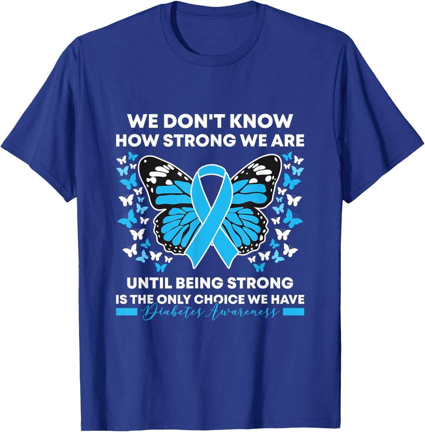 Diabetes Awareness Month We Don't Know How Strong We Are T-Shirt - T-Shirt | Royal
