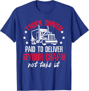 Truck Driver Paid To Deliver Your Crap Not Take It Trucker T-Shirt - T-Shirt | Royal