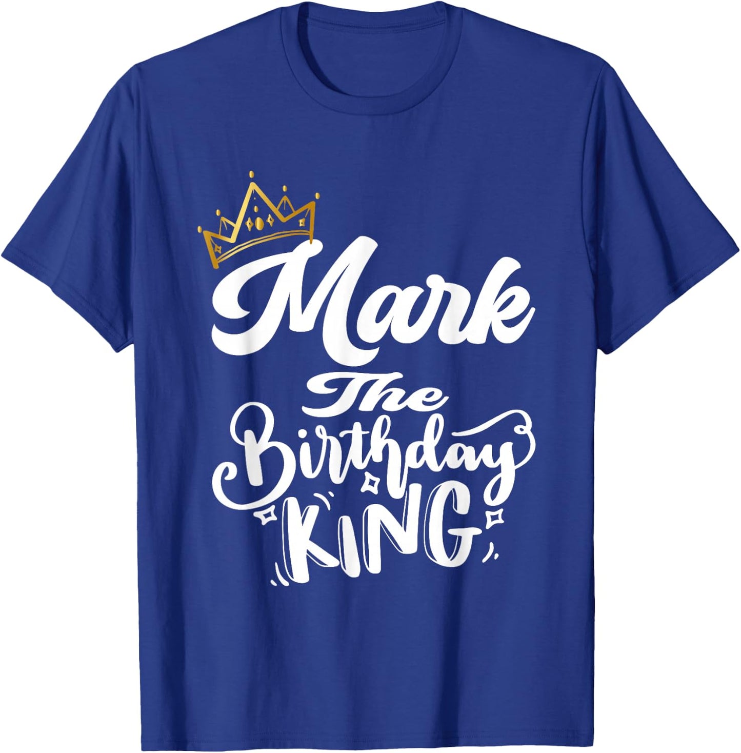 Mark The Birthday King Happy Birthday Shirt Men Boys Teens T-Shirt - T-Shirt | Royal