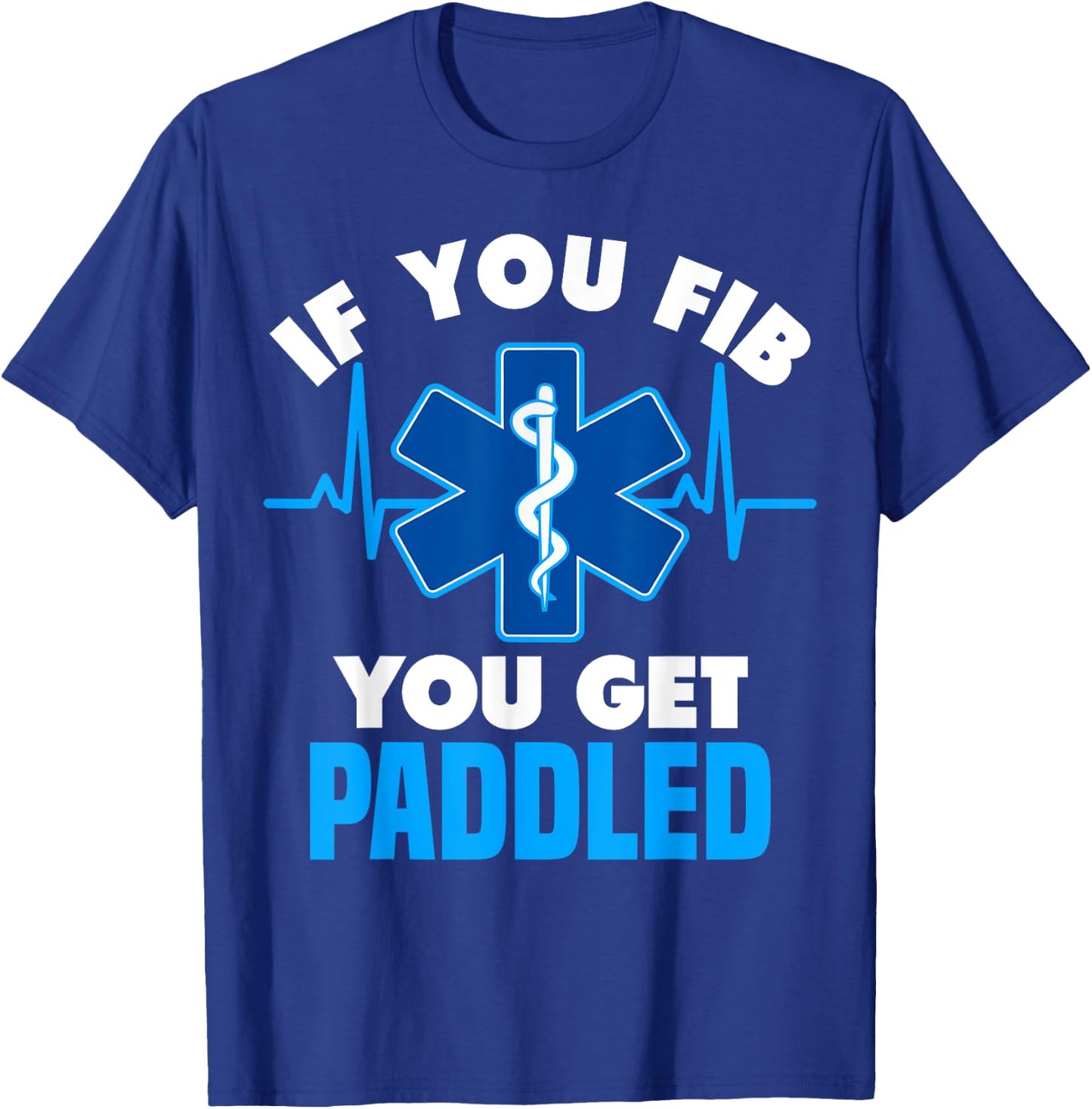 If You Fib You Get Paddled - Funny Paramedic EMT T-Shirt - T-Shirt | Royal
