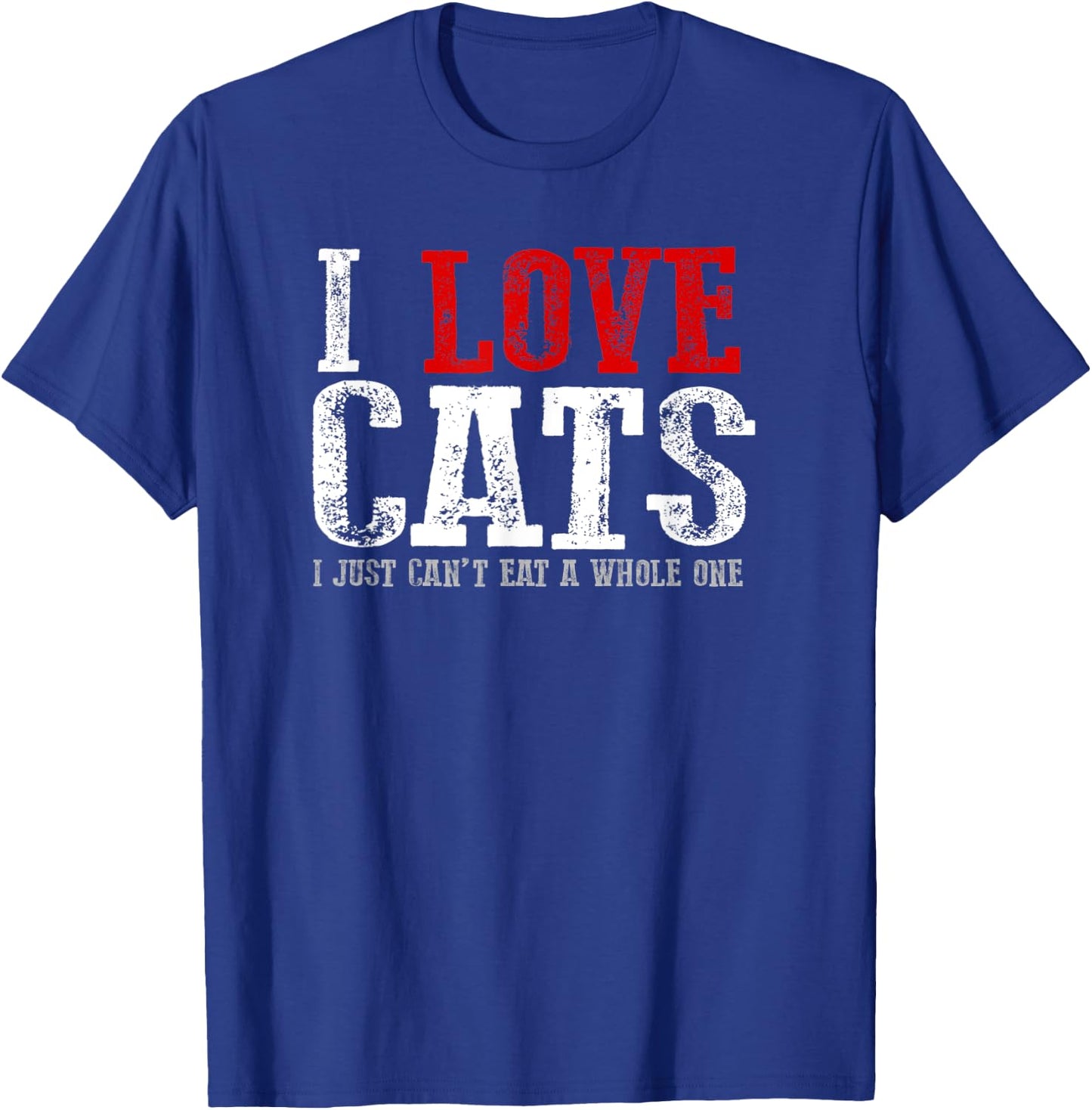 Funny "I LOVE CATS I JUST CAN'T EAT A WHOLE ONE" T-Shirt - T-Shirt | Royal